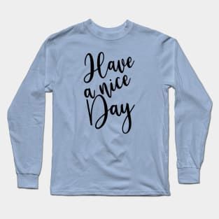 Have A Nice Day Long Sleeve T-Shirt